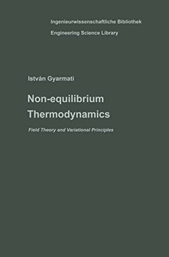 Non-equilibrium Thermodynamics: Field Theory and Variational Principles (Ingenieurwissenschaftliche Bibliothek   Engineering Science Library)