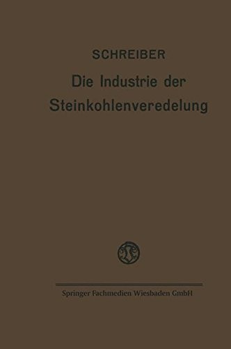Die Industrie der Steinkohlenveredelung: Zusammenfassende Darstellung der Aufbereitung, Brikettierung und Destillation der Steinkohle und des Teers (German Edition)