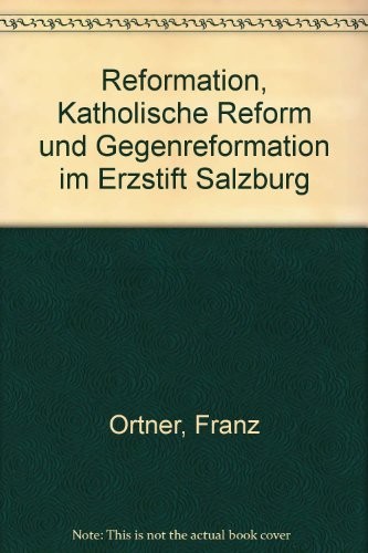 Reformation, katholische Reform und Gegenreformation im Erzstift Salzburg