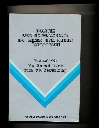 Politik Und Gesellschat Im Alten Und Neuen Osterreich: Festschrift Fur Rudolf Neck Zum 60. Geburtstag