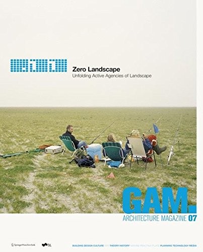 GAM 07. Zero Landscape. Unfolding Active Agencies of Landscape. (Graz Architektur Magazin   Graz Architecture Magazine) (German and English Edition)