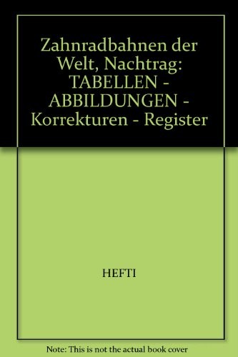 Zahnradbahnen der Welt, Nachtrag: TABELLEN - ABBILDUNGEN - Korrekturen - Register (German Edition)