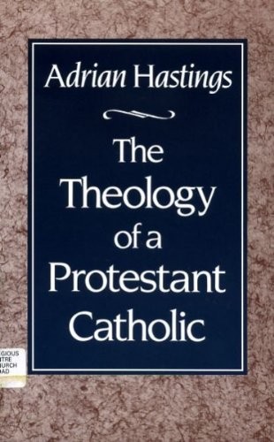 The theology of a Protestant Catholic