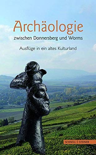 Archaologie Zwischen Donnersberg Und Worms: Ausfluge in Ein Altes Kulturland (German Edition)