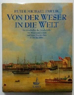 Von der Weser in die Welt: Die Geschichte der Segelschiffe von Weser und Lesum und ihrer Bauwerften 1790 bis 1893 (Schriften des Deutschen Schiffahrtsmuseums)