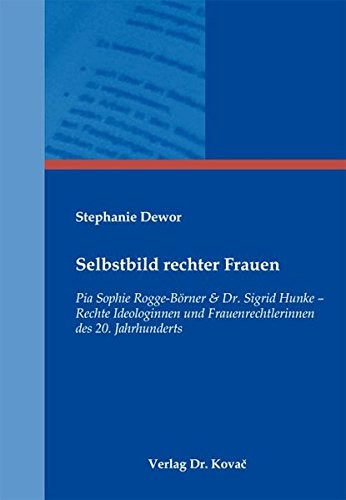 Selbstbild rechter Frauen. Pia Sophie Rogge-Börner & Dr. Sigrid Hunke – Rechte Ideologinnen und Frauen­rechtlerinnen des 20. Jahrhunderts (CRIMINOLOGIA - Interdisziplinäre Schriftenreihe zur Kriminologie, kritischen Kriminologie, Strafrecht, Rechtssoziologie, forensischen Psychiatrie und Gewaltprävention)