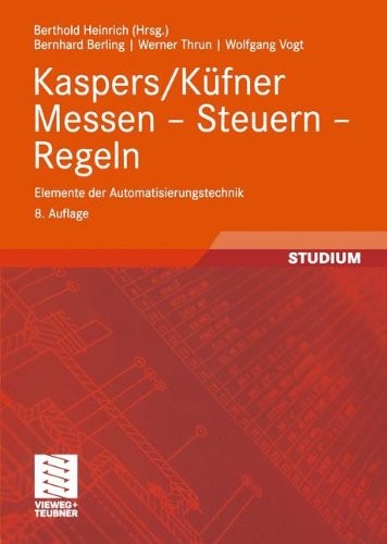Kaspers/Küfner Messen ― Steuern ― Regeln: Elemente der Automatisierungstechnik (Viewegs Fachbücher der Technik) (German Edition)