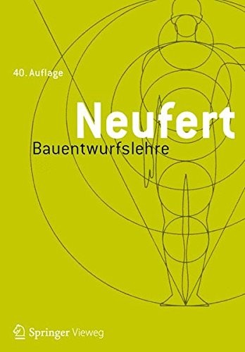 Bauentwurfslehre: Grundlagen, Normen, Vorschriften über Anlage, Bau, Gestaltung, Raumbedarf, Raumbeziehungen, Maße für Gebäude, Räume, Einrichtungen, ... Lehrenden und Lernenden (German Edition)