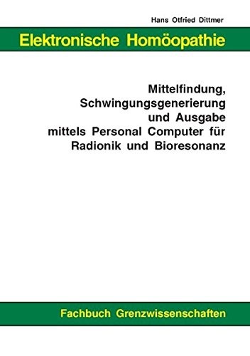 Elektronische Homöopathie - Mittelfindung, Schwingungsgenerierung und Ausgabe mittels Personal Computer für Bioresonanz und Radionik (German Edition)