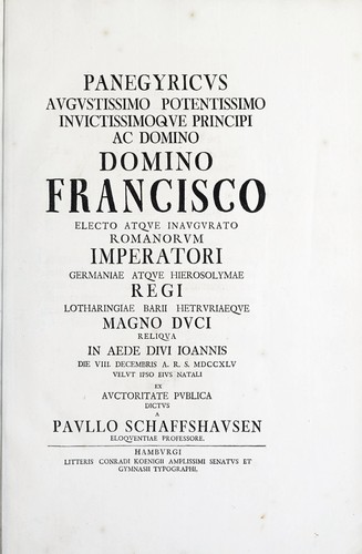 Panegyricus augustissimo, potentissimo inuictissimoque principi ac domino domino Francisco electo atque inaugurato Romanorum imperatori, Germaniae atque Hierosolymae regi, Lotharingiae Barii Hetruriaeque magno duci reliqua in aede divi Ioannis, die VIII. Decembris a.r.s. MDCCXLV  ...