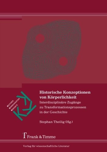 Historische Konzeptionen von Körperlichkeit: Interdisziplinäre Zugänge zu Transformationsprozessen in der Geschichte (German Edition)