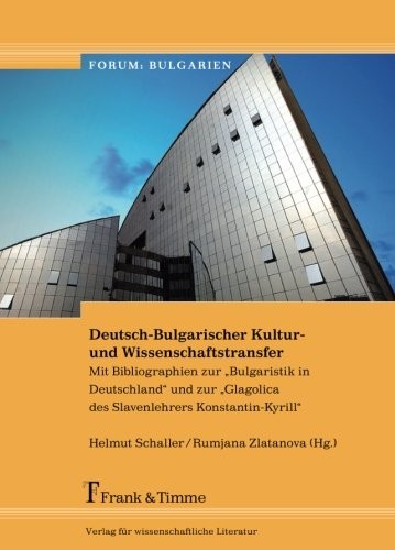 Deutsch-Bulgarischer Kultur- und Wissenschaftstransfer: Mit Bibliographien Zur "Bulgaristik In Deutschland“ Und Zu Den "Glagolica Des Slavenlehrers Konstantin-Kyrill“ (German Edition)