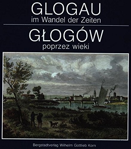 Glogau im Wandel der Zeiten =: Głogów poprzez wieki (German Edition)