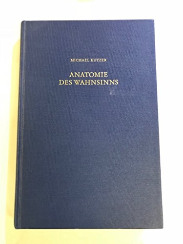Anatomie Des Wahnsinns: Geisteskrankheit Im Medizinischen Denken Der Fruhen Neuzeit Und Die Anfange Der Pathologizchen Anatomie