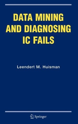 Data Mining and Diagnosing IC Fails (Frontiers in Electronic Testing Book 31)