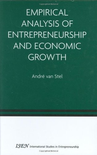 Empirical Analysis of Entrepreneurship and Economic Growth (International Studies in Entrepreneurship Book 13)