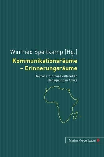 Kommunikationsräume - Erinnerungsräume: Beiträge zur transkulturellen Begegnung in Afrika (German Edition)
