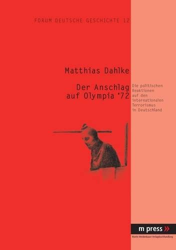 Der Anschlag auf Olympia '72: Die politischen Reaktionen auf den internationalen Terrorismus in Deutschland (Forum Deutsche Geschichte) (German Edition)