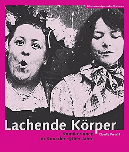 Lachende Körper: Komikerinnen im Kino der 1910er Jahre (Filmmuseumsynemapublikationen)
