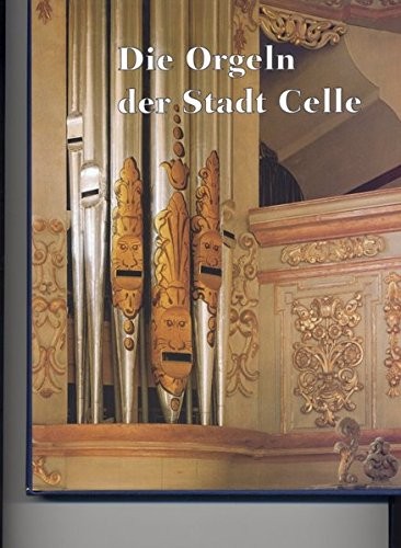 Die Orgeln der Stadt Celle (Norddeutsche Orgeln)