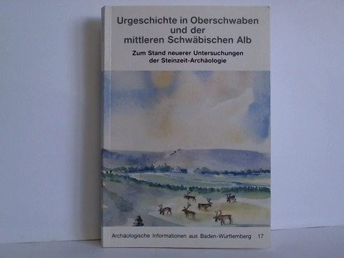 Urgeschichte in Oberschwaben und der mittleren Schwäbischen Alb: Zum Stand neuerer Untersuchungen der Steinzeit-Archäologie (Archäologische Informationen aus Baden-Württemberg) (German Edition)