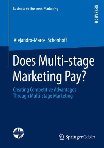 Does Multi-stage Marketing Pay?: Creating Competitive Advantages Through Multi-stage Marketing (Business-to-Business-Marketing)