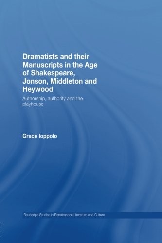 Dramatists and their Manuscripts in the Age of Shakespeare, Jonson, Middleton and Heywood: Authorship, Authority and the Playhouse (Routledge Studies in Renaissance Literature and Culture)
