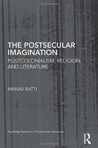 The Postsecular Imagination: Postcolonialism, Religion, and Literature (Routledge Research in Postcolonial Literatures)