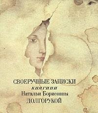 Svoeruchnye zapiski Kni͡agini Natalʹi Borisovny Dolgorukoĭ, docheri g. felʹdmarshala grafa Borisa Petrovicha Sheremeteva