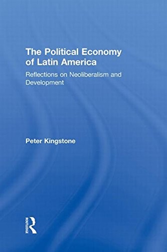 The Political Economy of Latin America: Reflections on Neoliberalism and Development
