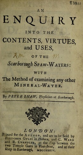 An enquiry into the contents, virtues, and uses, of the Scarborough. Spaw-waters: with the method of examining any other mineral-water