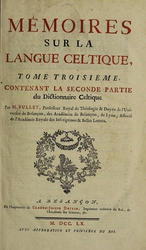 Mémoires su la langue celtique, contenant, 1o. L'histoire de cette langue. 2o. Une description étymologique des villes, rivières ... curiosités naturelles des Gaules ... 3o. Un dictionnaire Celtique