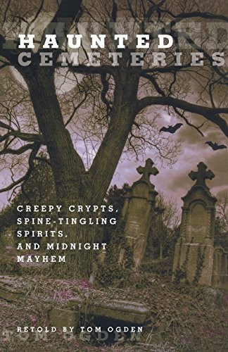 Haunted Cemeteries: Creepy Crypts, Spine-Tingling Spirits, And Midnight Mayhem