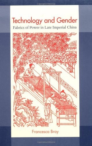 Technology and Gender: Fabrics of Power in Late Imperial China (A Philip E. Lilienthal Book)