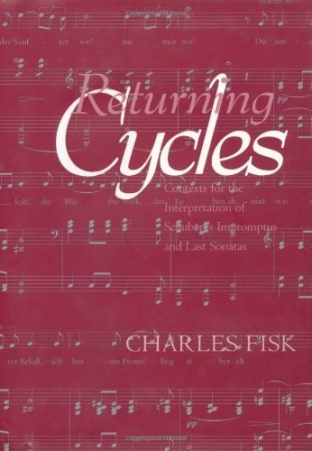 Returning Cycles: Contexts for the Interpretation of Schubert's Impromptus and Last Sonatas (California Studies in 19th-Century Music Book 11)