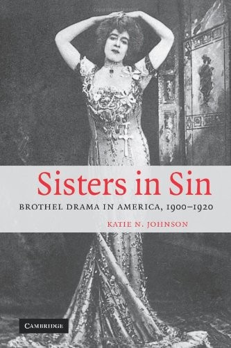 Sisters in Sin: Brothel Drama in America, 1900-1920 (Cambridge Studies in American Theatre and Drama)