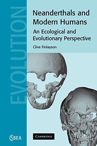 Neanderthals and Modern Humans: An Ecological and Evolutionary Perspective (Cambridge Studies in Biological and Evolutionary Anthropology)