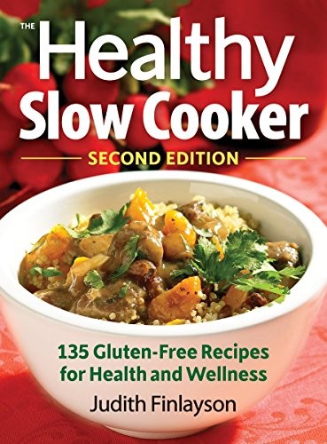 The Healthy Slow Cooker: 135 Gluten-Free Recipes for Health and Wellness