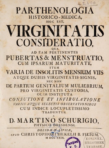 Parthenologia historico-medica, hoc est virginitatis consideratio, qua ad eam pertinentes pubertas et menstruatio, cum ipsarum maturitate, item varia de insolitis mensium viis atque dubiis virginitatis signis, nec non de partium genitalium muliebrium, pro virginitatis custodia olim instituta, consutione et infibulatione variis atque selectis observationibus. Cum indice locupletissimo traduntur