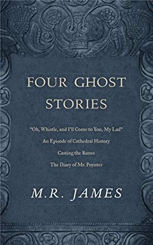 Four Ghost Stories: “’Oh, Whistle, and I’ll Come to You, My Lad’”; “An Episode of Cathedral History”; “Casting the Runes”; and “The Diary of Mr. Poynter”
