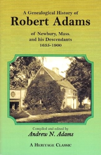 A Genealogical History of Robert Adams of Newbury, Mass., and his Descendants, 1635-1900