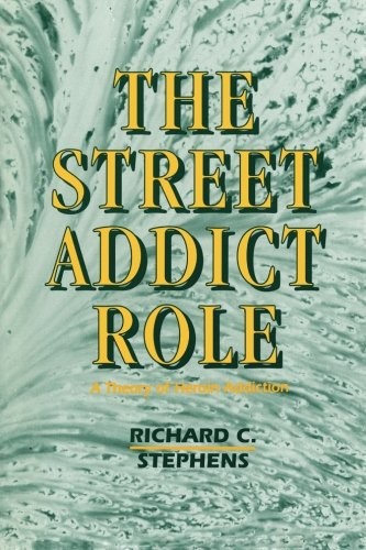 The Street Addict Role: A Theory of Heroin Addiction (SUNY Series, the New Inequalities)