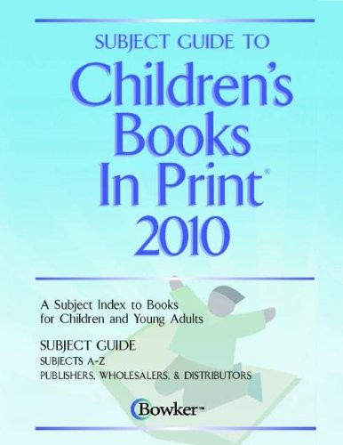 Subject Guide to Children's Books in Print 2010: A Subject Index to Books for Childrens and Young Adults, Subject Guide Subjects A-Z, Publichsers, Wholesalers & Distributors