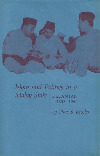 Islam and politics in a Malay State, Kelantan, 1838-1969