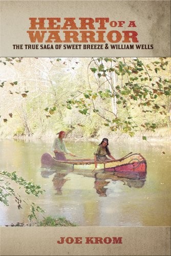 Heart of a Warrior: The True Saga of Sweet Breeze and William Wells