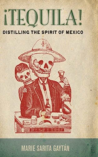 ¡Tequila!: Distilling the Spirit of Mexico