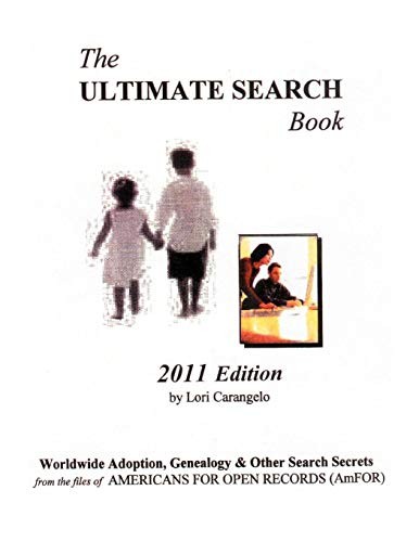 The Ultimate Search Book. 2011 Edition. Worldwide Adpotion, Genealogy & Other Search Secrets from the files of Americans for Open Records (AmFOR)