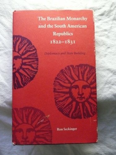 The Brazilian monarchy and the South American republics, 1822-1831