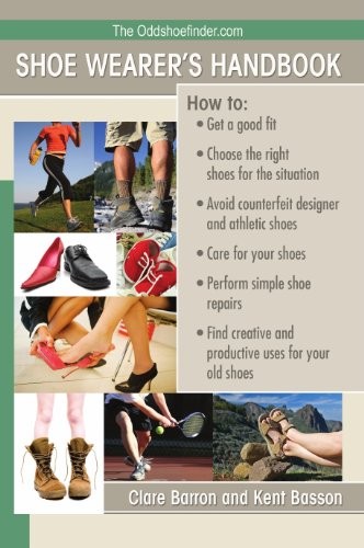 The OddShoeFinder Shoe Wearer's Handbook: How to Get a Good Fit, Choose the Right Shoes for the Situation, Avoid Counterfeit Designer and Athletic Shoes, Care for Your Shoes, Perform Simple Shoe Repairs, Find Creative and Productive Uses for Your Old