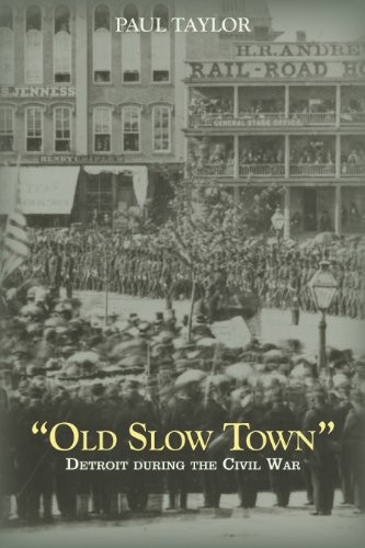 "Old Slow Town": Detroit During the Civil War (Great Lakes Books Series)